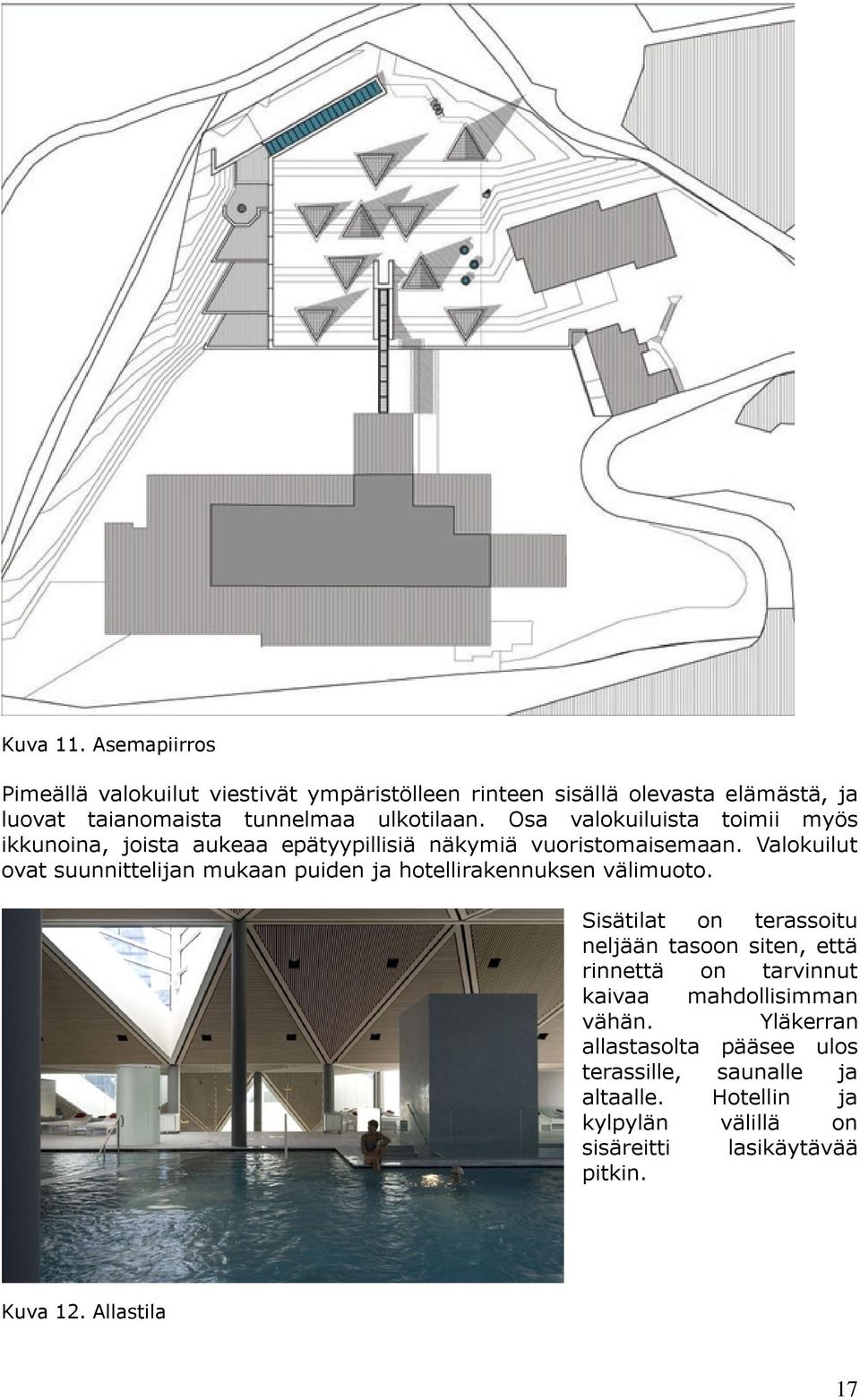 Osa valokuiluista toimii myös ikkunoina, joista aukeaa epätyypillisiä näkymiä vuoristomaisemaan.