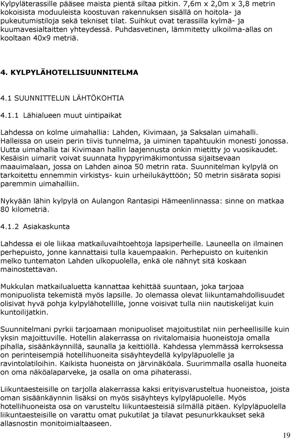 SUUNNITTELUN LÄHTÖKOHTIA 4.1.1 Lähialueen muut uintipaikat Lahdessa on kolme uimahallia: Lahden, Kivimaan, ja Saksalan uimahalli.