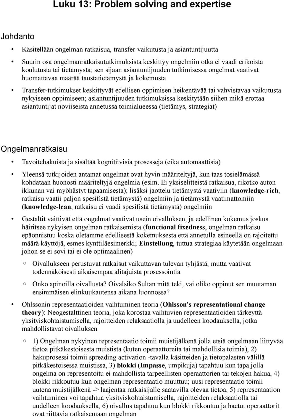 heikentävää tai vahvistavaa vaikutusta nykyiseen oppimiseen; asiantuntijuuden tutkimuksissa keskitytään siihen mikä erottaa asiantuntijat noviiseista annetussa toimialueessa (tietämys, strategiat)