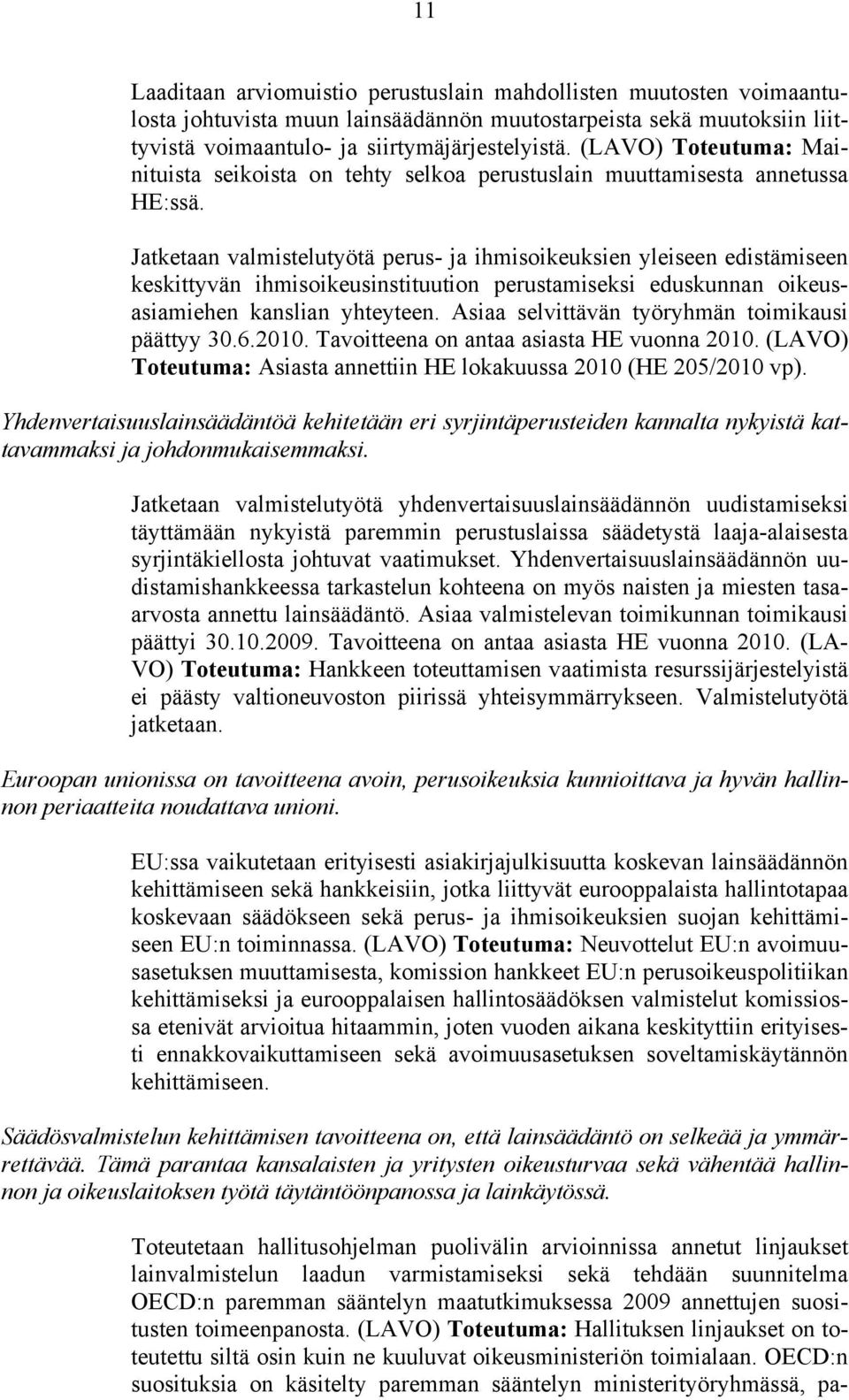 Jatketaan valmistelutyötä perus- ja ihmisoikeuksien yleiseen edistämiseen keskittyvän ihmisoikeusinstituution perustamiseksi eduskunnan oikeusasiamiehen kanslian yhteyteen.