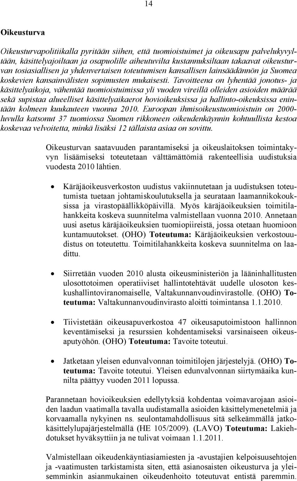 Tavoitteena on lyhentää jonotus- ja käsittelyaikoja, vähentää tuomioistuimissa yli vuoden vireillä olleiden asioiden määrää sekä supistaa alueelliset käsittelyaikaerot hovioikeuksissa ja