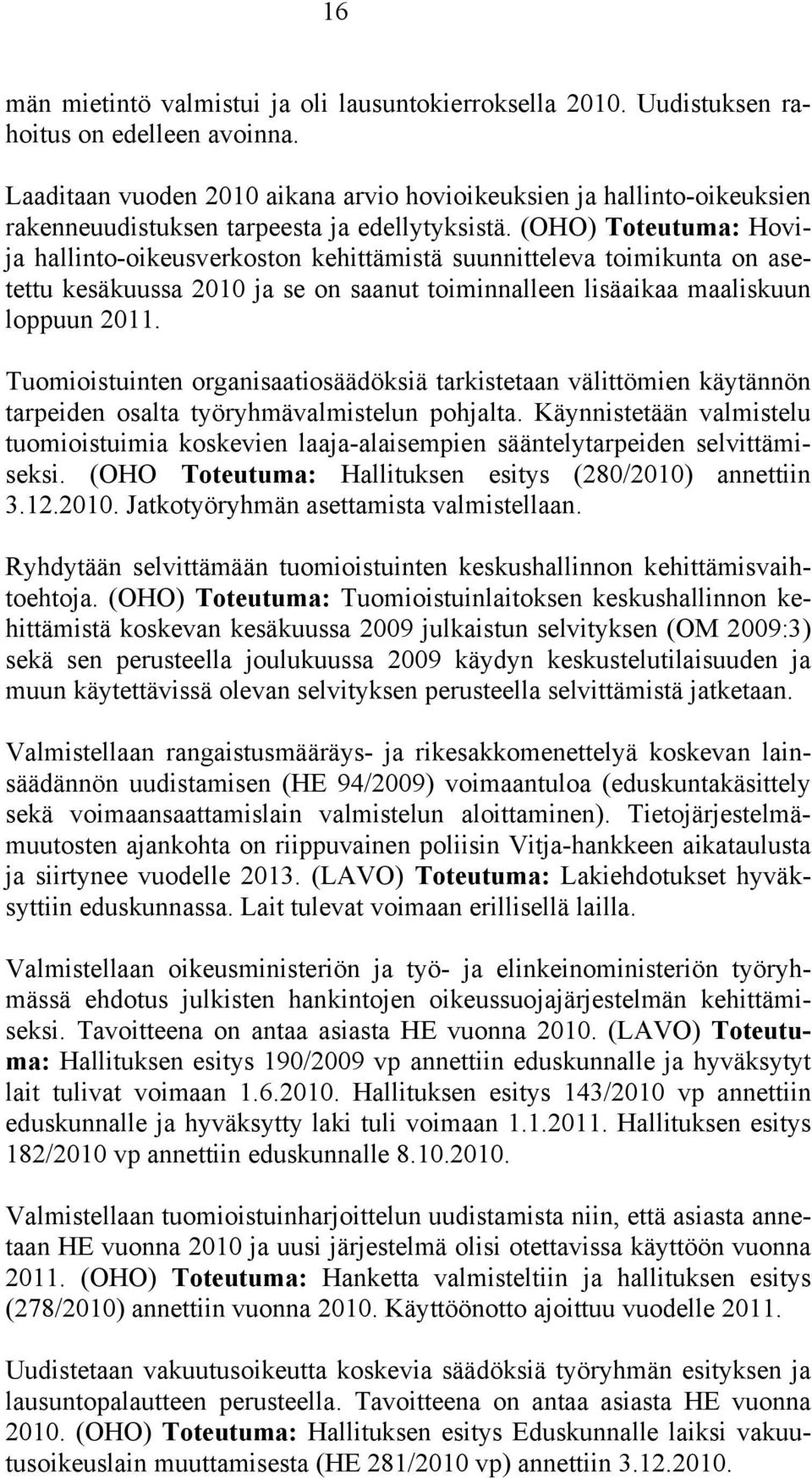 (OHO) Toteutuma: Hovija hallinto-oikeusverkoston kehittämistä suunnitteleva toimikunta on asetettu kesäkuussa 2010 ja se on saanut toiminnalleen lisäaikaa maaliskuun loppuun 2011.