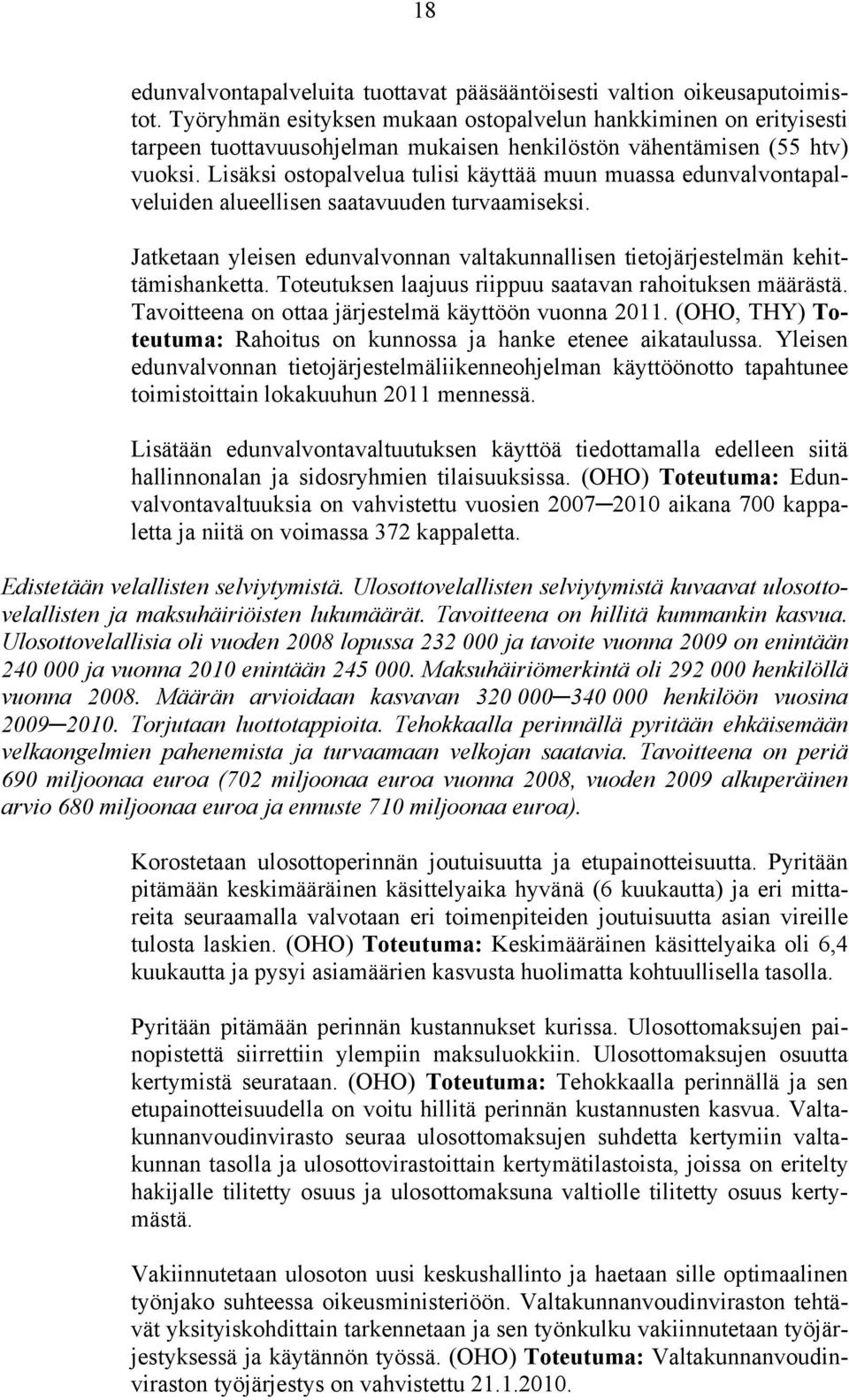 Lisäksi ostopalvelua tulisi käyttää muun muassa edunvalvontapalveluiden alueellisen saatavuuden turvaamiseksi. Jatketaan yleisen edunvalvonnan valtakunnallisen tietojärjestelmän kehittämishanketta.