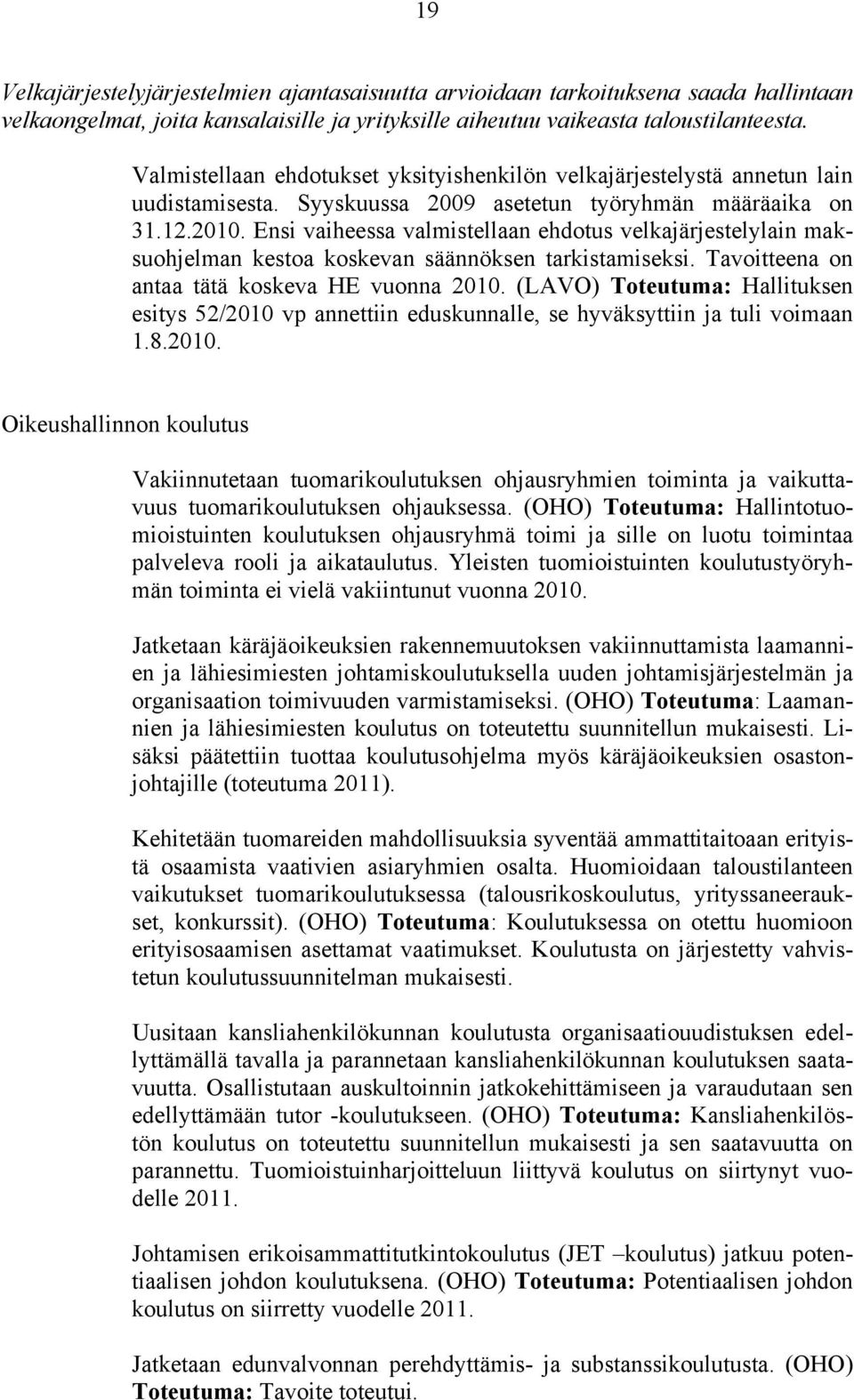 Ensi vaiheessa valmistellaan ehdotus velkajärjestelylain maksuohjelman kestoa koskevan säännöksen tarkistamiseksi. Tavoitteena on antaa tätä koskeva HE vuonna 2010.