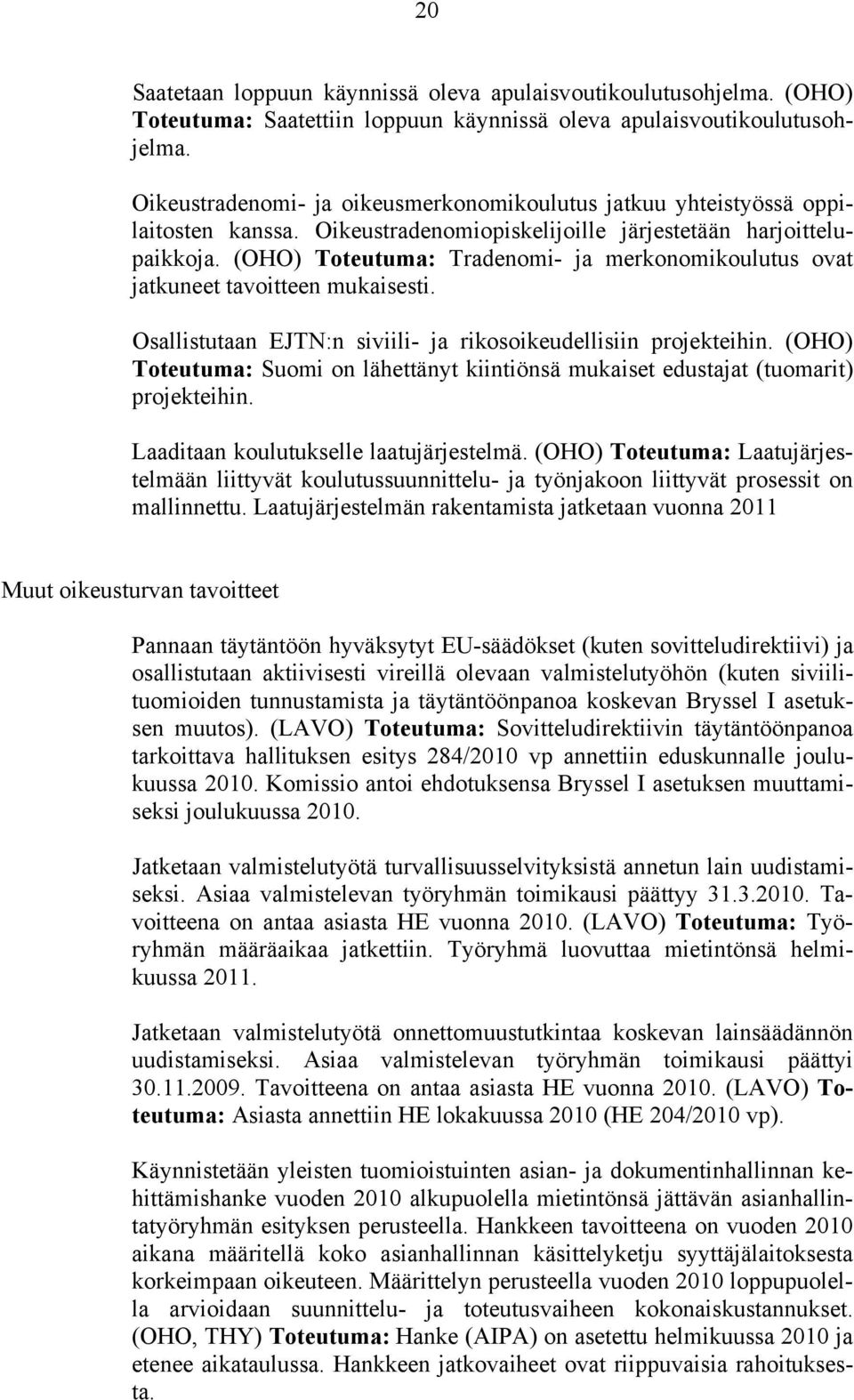 (OHO) Toteutuma: Tradenomi- ja merkonomikoulutus ovat jatkuneet tavoitteen mukaisesti. Osallistutaan EJTN:n siviili- ja rikosoikeudellisiin projekteihin.