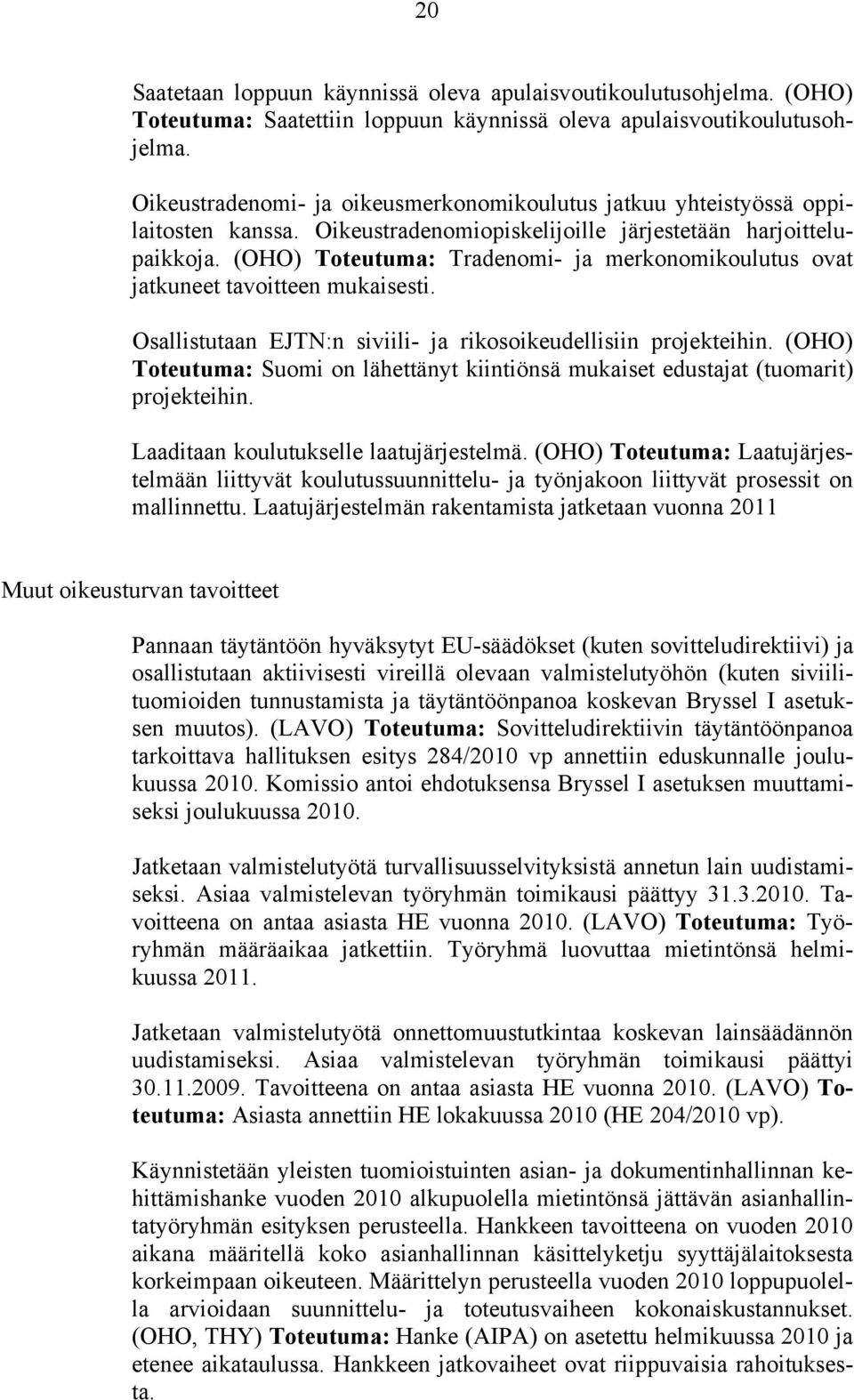 (OHO) Toteutuma: Tradenomi- ja merkonomikoulutus ovat jatkuneet tavoitteen mukaisesti. Osallistutaan EJTN:n siviili- ja rikosoikeudellisiin projekteihin.