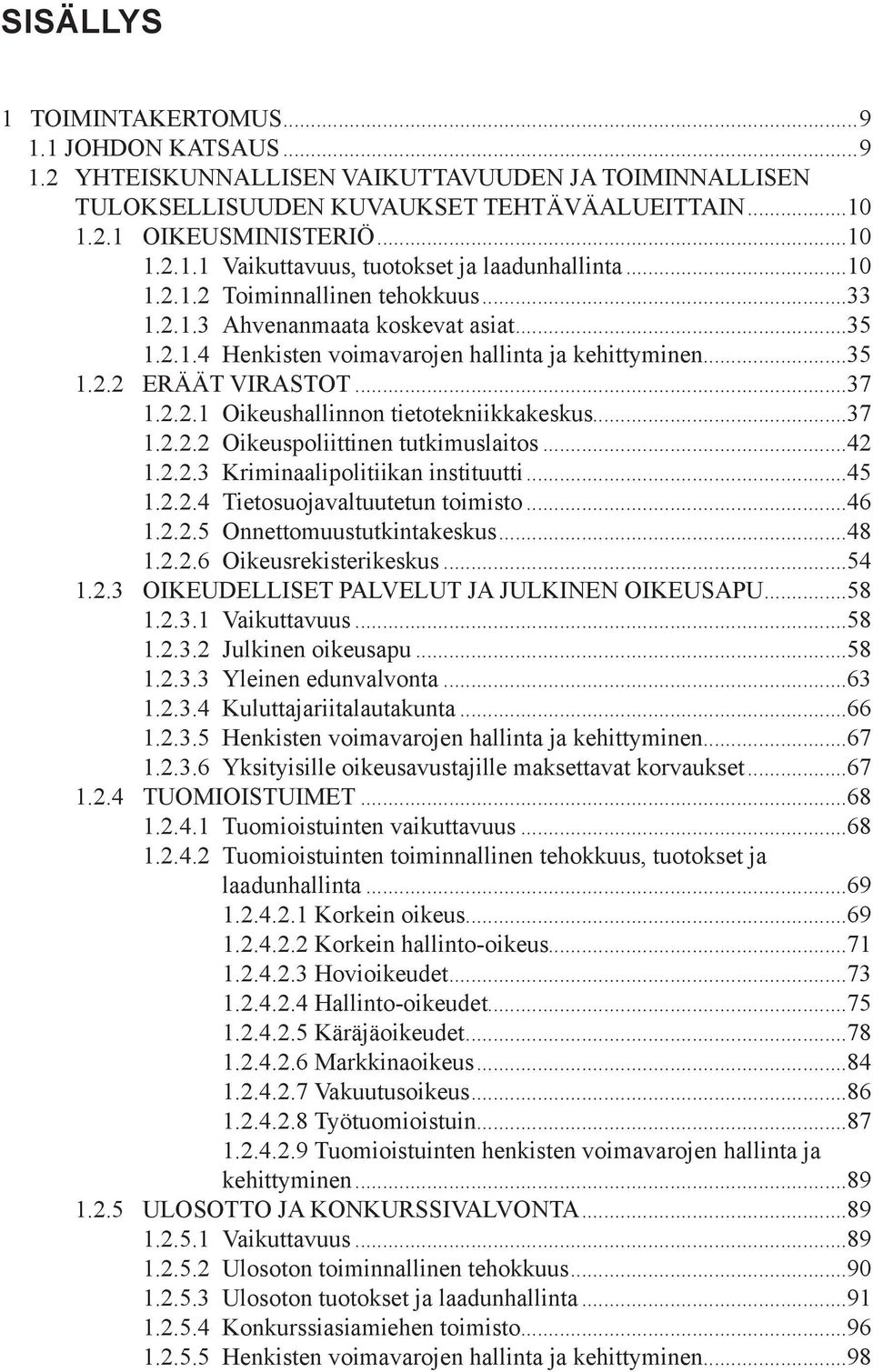 ..37 1.2.2.2 Oikeuspoliittinen tutkimuslaitos...42 1.2.2.3 Kriminaalipolitiikan instituutti...45 1.2.2.4 Tietosuojavaltuutetun toimisto...46 1.2.2.5 Onnettomuustutkintakeskus...48 1.2.2.6 Oikeusrekisterikeskus.