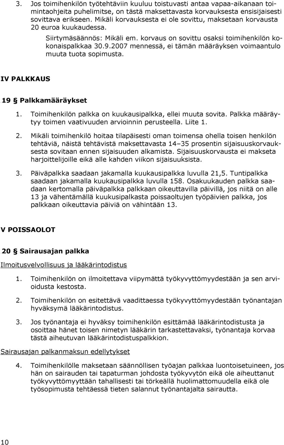 2007 mennessä, ei tämän määräyksen voimaantulo muuta tuota sopimusta. IV PALKKAUS 20B19 Palkkamääräykset 1. Toimihenkilön palkka on kuukausipalkka, ellei muuta sovita.