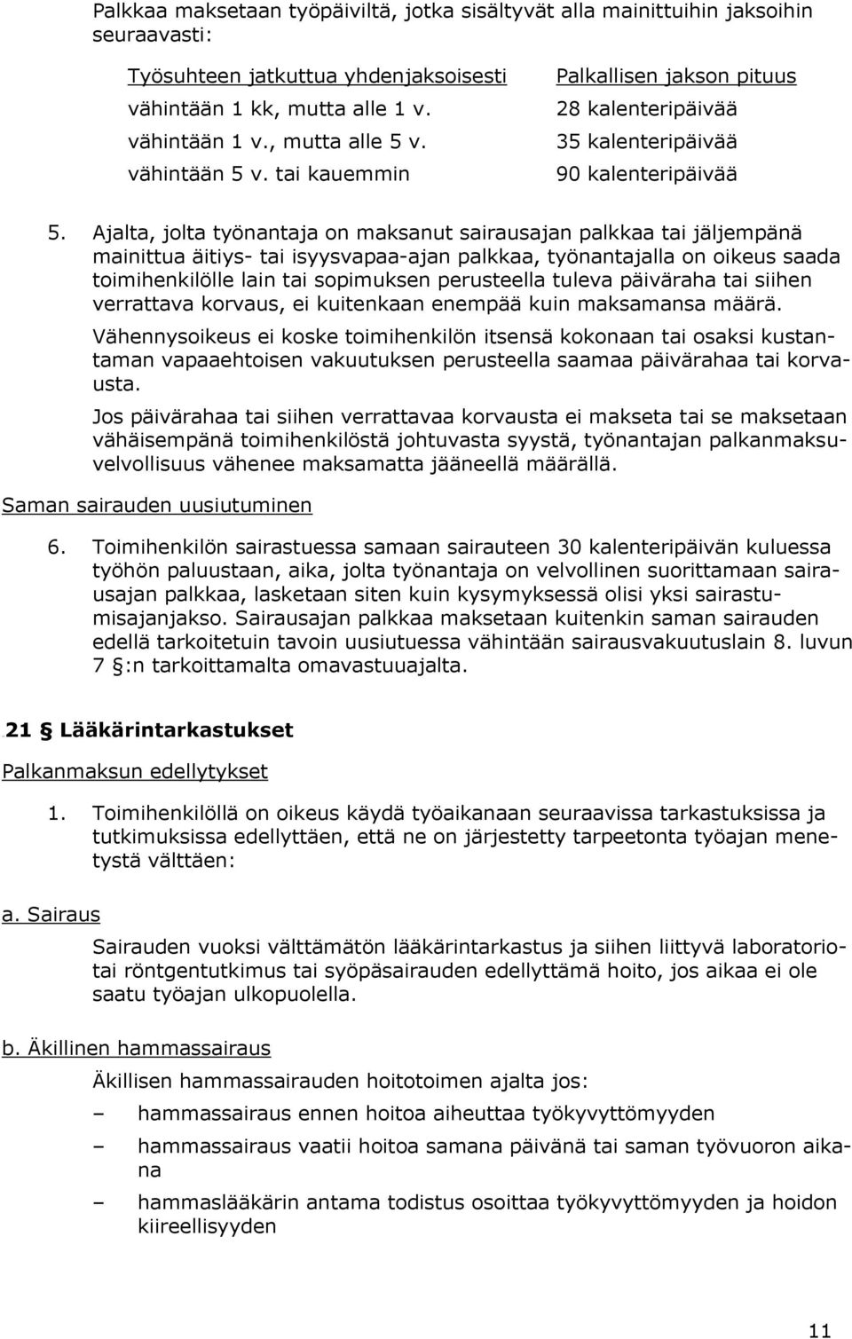 Ajalta, jolta työnantaja on maksanut sairausajan palkkaa tai jäljempänä mainittua äitiys- tai isyysvapaa-ajan palkkaa, työnantajalla on oikeus saada toimihenkilölle lain tai sopimuksen perusteella