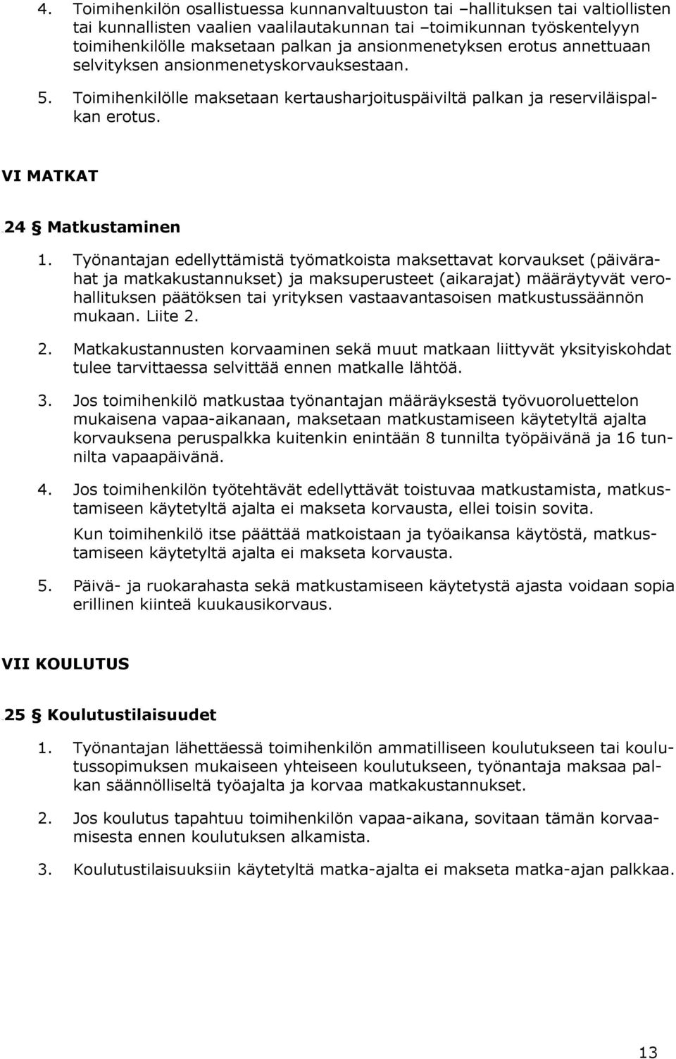 Työnantajan edellyttämistä työmatkoista maksettavat korvaukset (päivärahat ja matkakustannukset) ja maksuperusteet (aikarajat) määräytyvät verohallituksen päätöksen tai yrityksen vastaavantasoisen