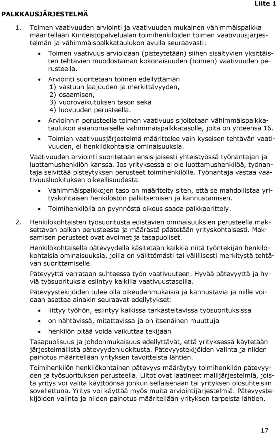 Toimen vaativuus arvioidaan (pisteytetään) siihen sisältyvien yksittäisten tehtävien muodostaman kokonaisuuden (toimen) vaativuuden perusteella.