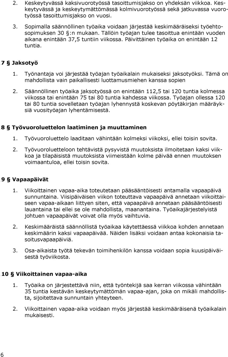 Päivittäinen työaika on enintään 12 tuntia. 8B7 Jaksotyö 1. Työnantaja voi järjestää työajan työaikalain mukaiseksi jaksotyöksi. Tämä on mahdollista vain paikallisesti luottamusmiehen kanssa sopien 2.