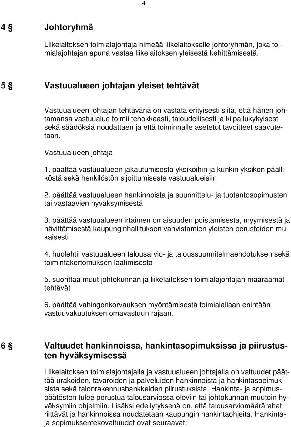 säädöksiä noudattaen ja että toiminnalle asetetut tavoitteet saavutetaan. Vastuualueen johtaja 1.