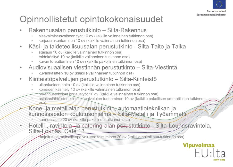 toteuttaminen 10 ov (kaikille pakollinen tutkinnon osa) Audiovisuaalisen viestinnän perustutkinto Silta-Viestintä kuvankäsittely 10 ov (kaikille valinnainen tutkinnon osa) Kiinteistöpalvelujen