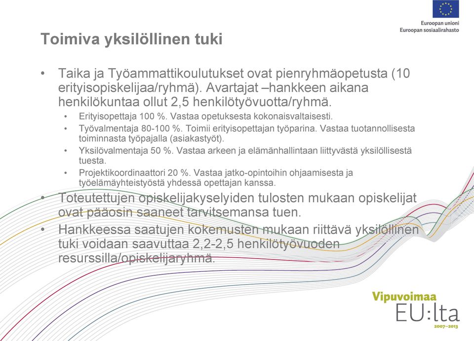 Yksilövalmentaja 50 %. Vastaa arkeen ja elämänhallintaan liittyvästä yksilöllisestä tuesta. Projektikoordinaattori 20 %.