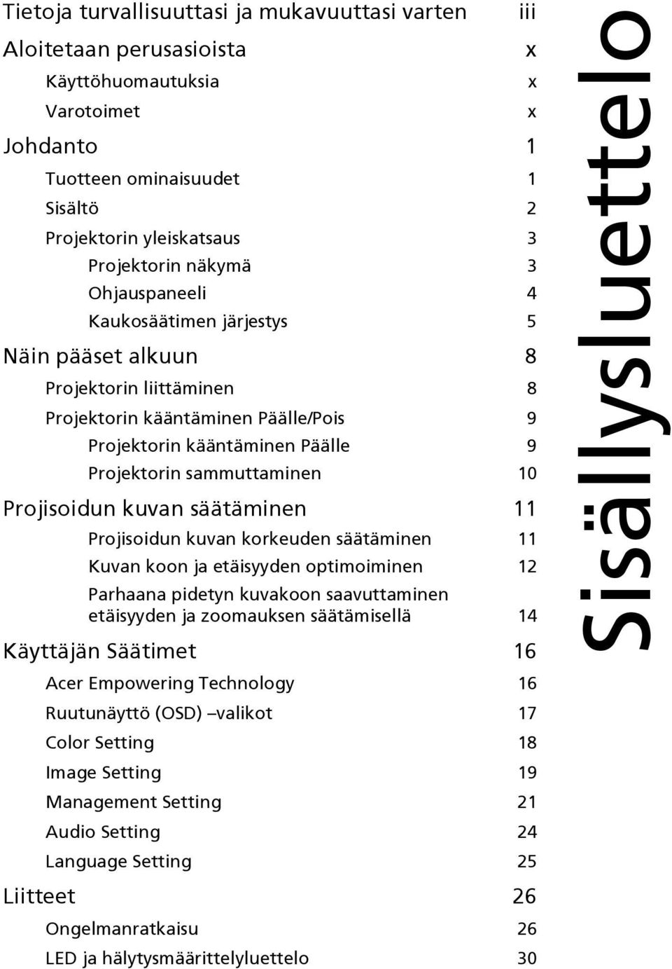 Projisoidun kuvan säätäminen 11 Projisoidun kuvan korkeuden säätäminen 11 Kuvan koon ja etäisyyden optimoiminen 12 Parhaana pidetyn kuvakoon saavuttaminen etäisyyden ja zoomauksen säätämisellä 14