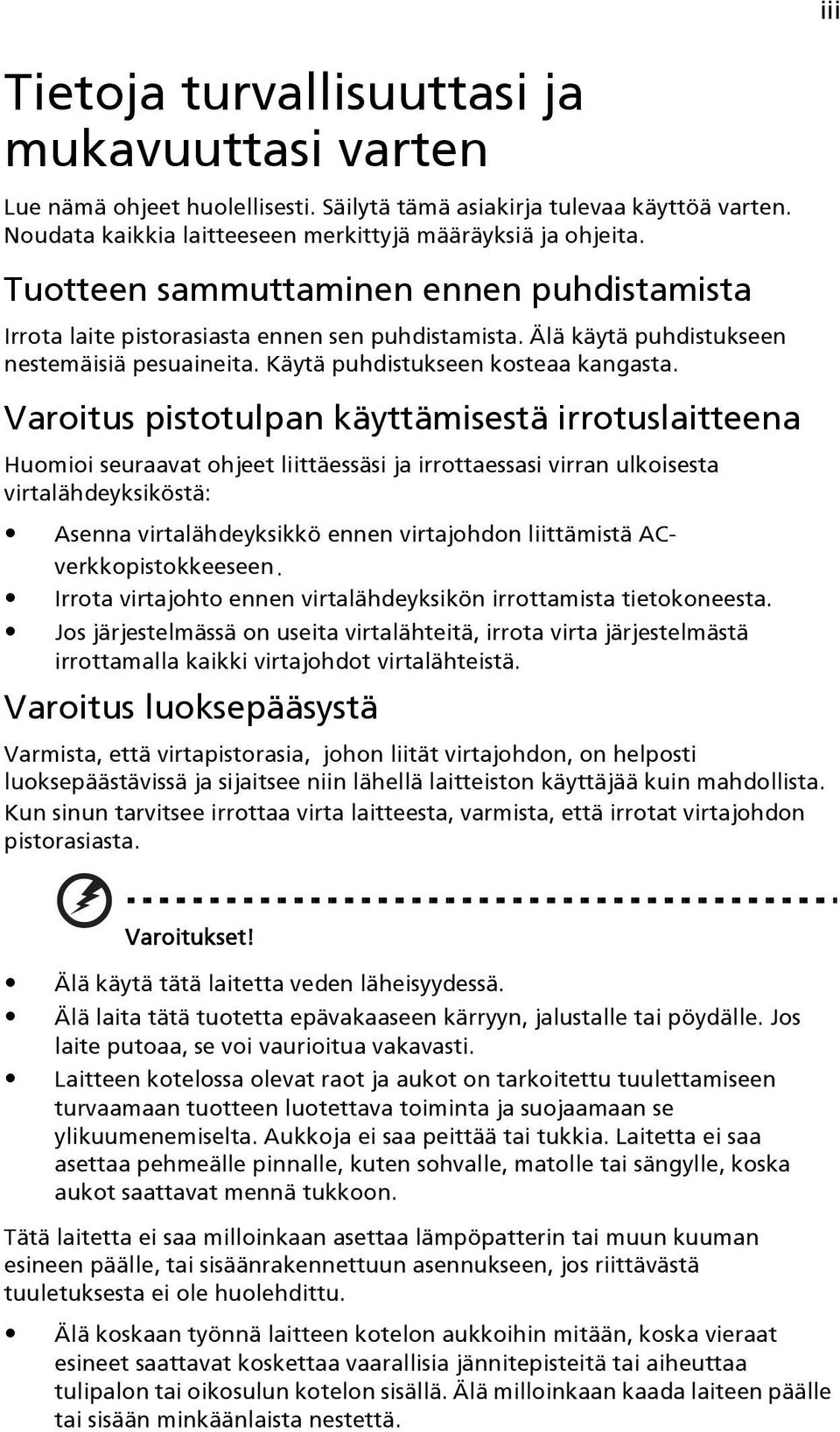 Varoitus pistotulpan käyttämisestä irrotuslaitteena Huomioi seuraavat ohjeet liittäessäsi ja irrottaessasi virran ulkoisesta virtalähdeyksiköstä: Asenna virtalähdeyksikkö ennen virtajohdon