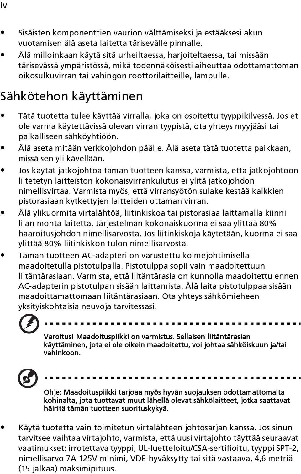 Sähkötehon käyttäminen Tätä tuotetta tulee käyttää virralla, joka on osoitettu tyyppikilvessä. Jos et ole varma käytettävissä olevan virran tyypistä, ota yhteys myyjääsi tai paikalliseen sähköyhtiöön.