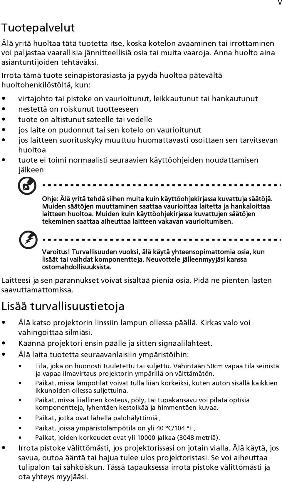 Irrota tämä tuote seinäpistorasiasta ja pyydä huoltoa pätevältä huoltohenkilöstöltä, kun: virtajohto tai pistoke on vaurioitunut, leikkautunut tai hankautunut nestettä on roiskunut tuotteeseen tuote