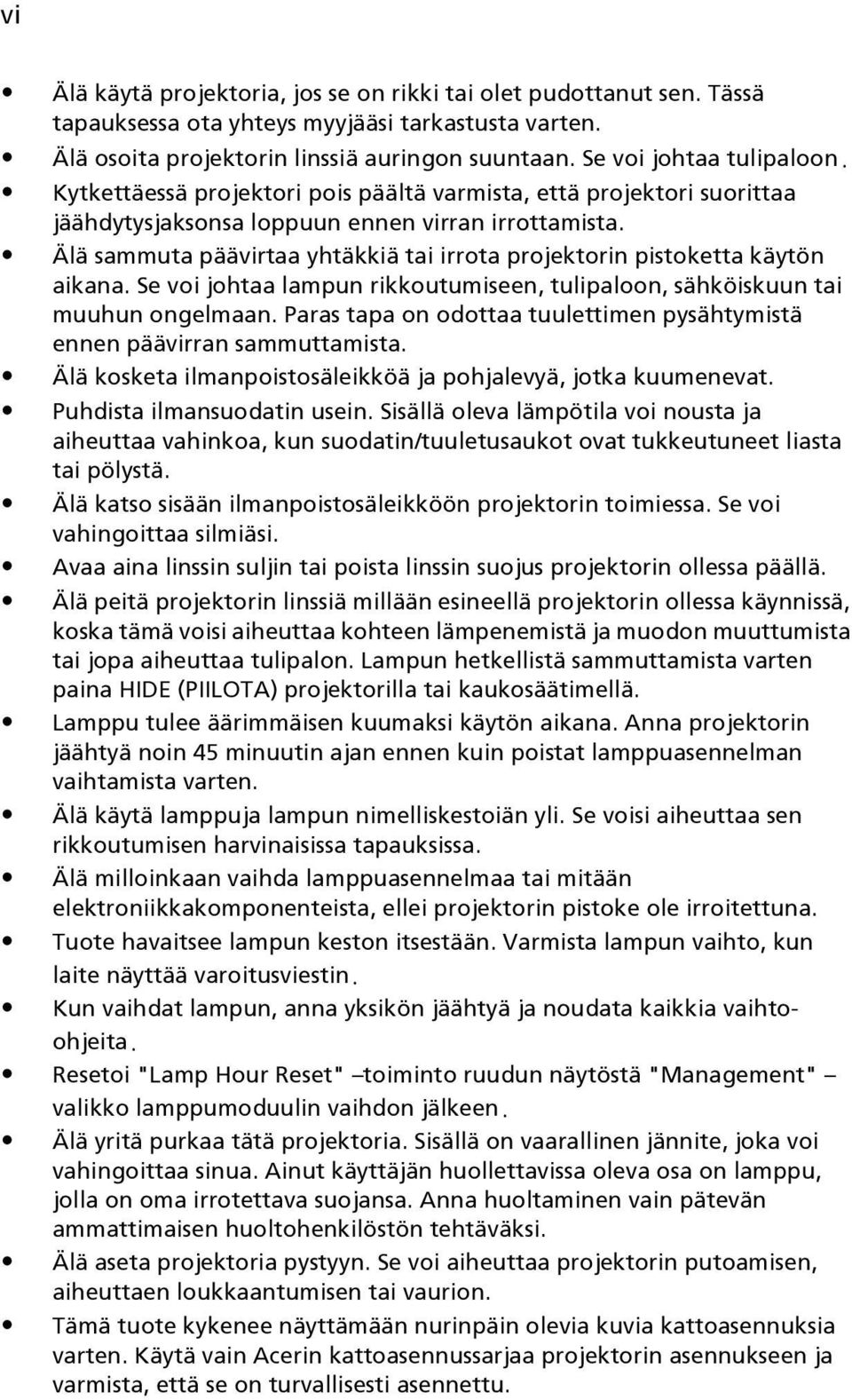 Älä sammuta päävirtaa yhtäkkiä tai irrota projektorin pistoketta käytön aikana. Se voi johtaa lampun rikkoutumiseen, tulipaloon, sähköiskuun tai muuhun ongelmaan.