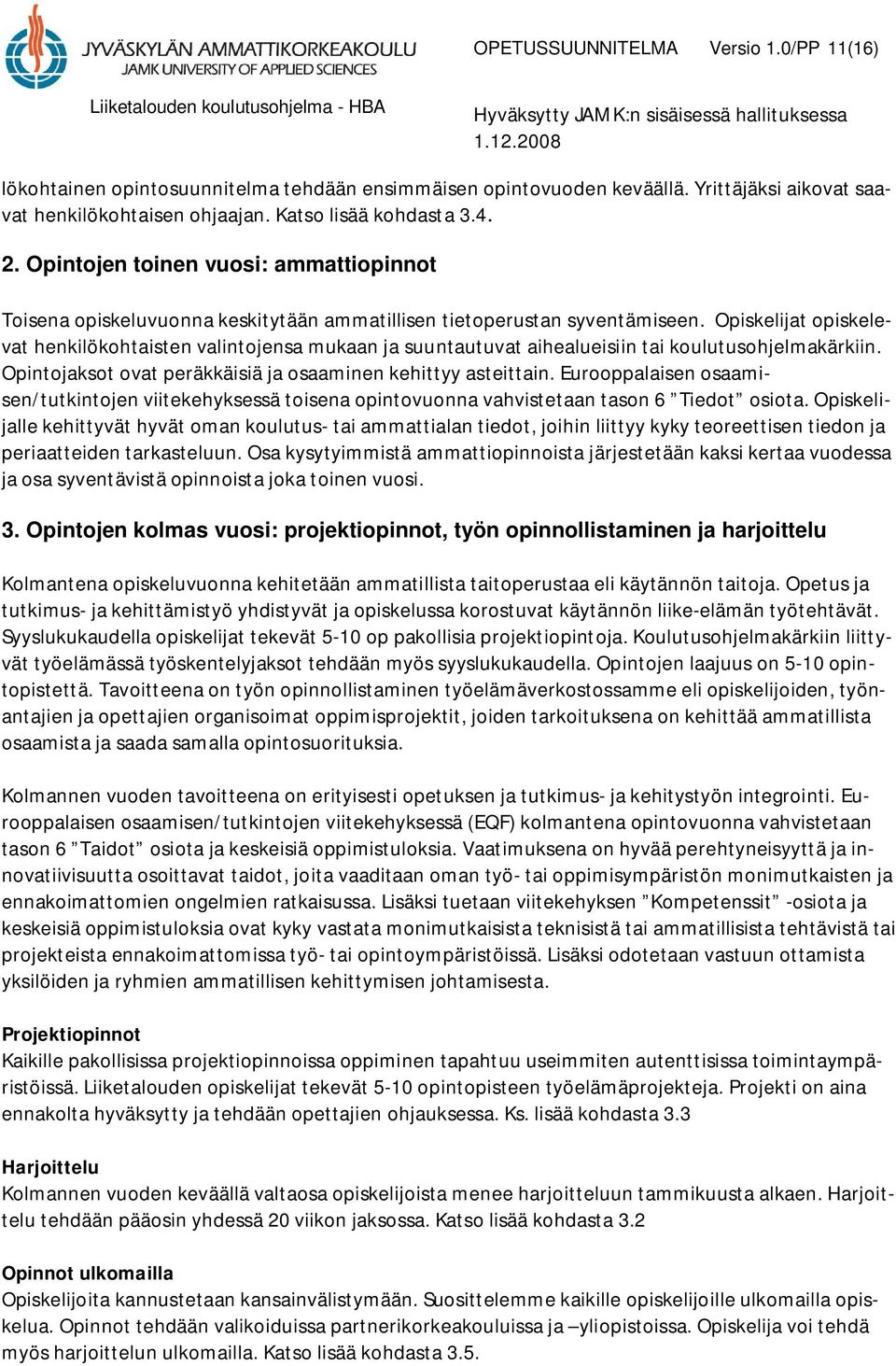 Opiskelijat opiskelevat henkilökohtaisten valintojensa mukaan ja suuntautuvat aihealueisiin tai koulutusohjelmakärkiin. Opintojaksot ovat peräkkäisiä ja osaaminen kehittyy asteittain.