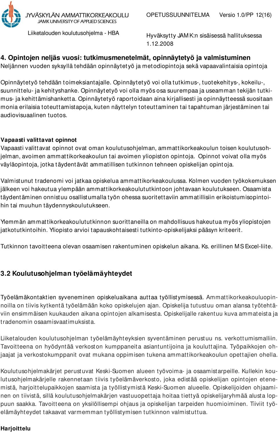 toimeksiantajalle. Opinnäytetyö voi olla tutkimus-, tuotekehitys-, kokeilu-, suunnittelu- ja kehityshanke. Opinnäytetyö voi olla myös osa suurempaa ja useamman tekijän tutkimus- ja kehittämishanketta.