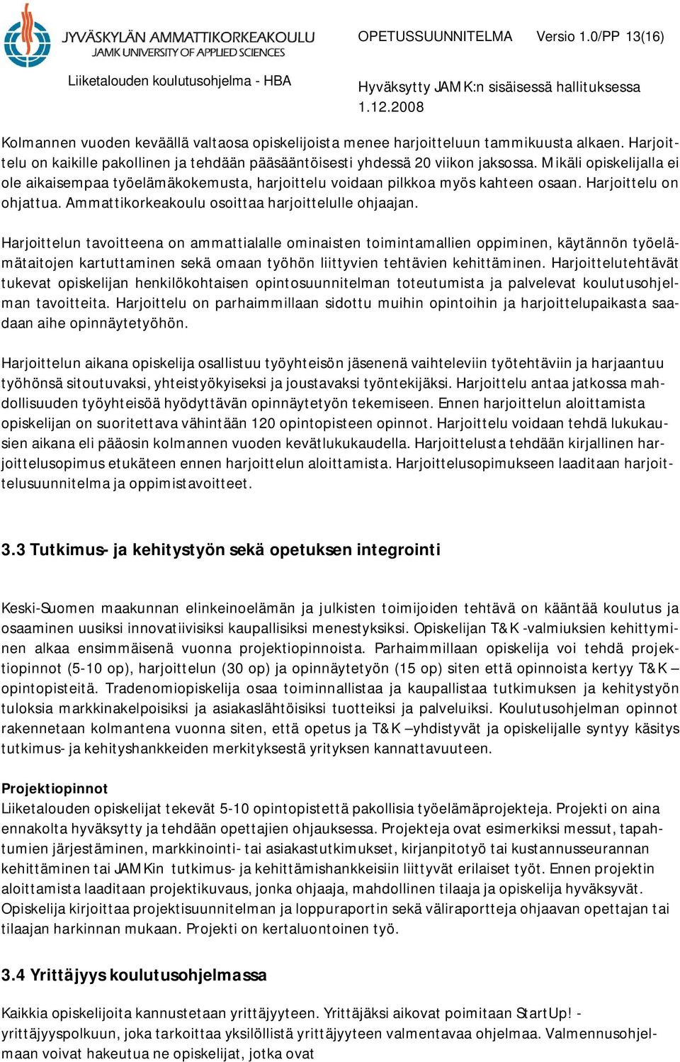 Harjoittelu on ohjattua. Ammattikorkeakoulu osoittaa harjoittelulle ohjaajan.