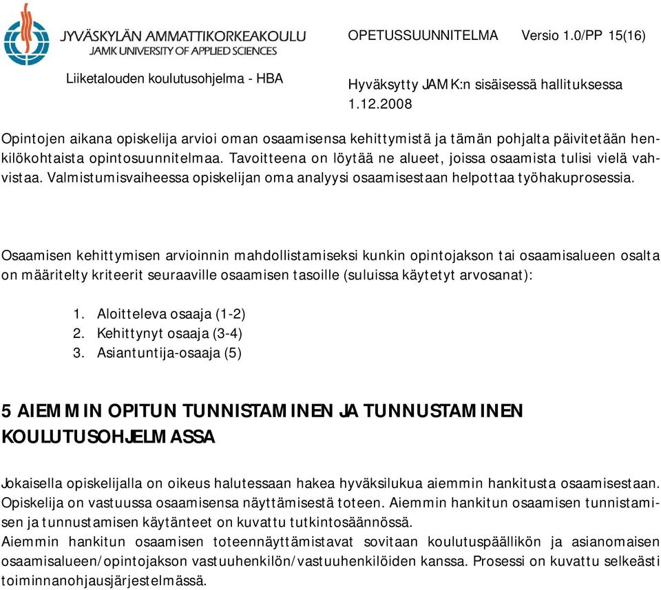 Osaamisen kehittymisen arvioinnin mahdollistamiseksi kunkin opintojakson tai osaamisalueen osalta on määritelty kriteerit seuraaville osaamisen tasoille (suluissa käytetyt arvosanat): 1.