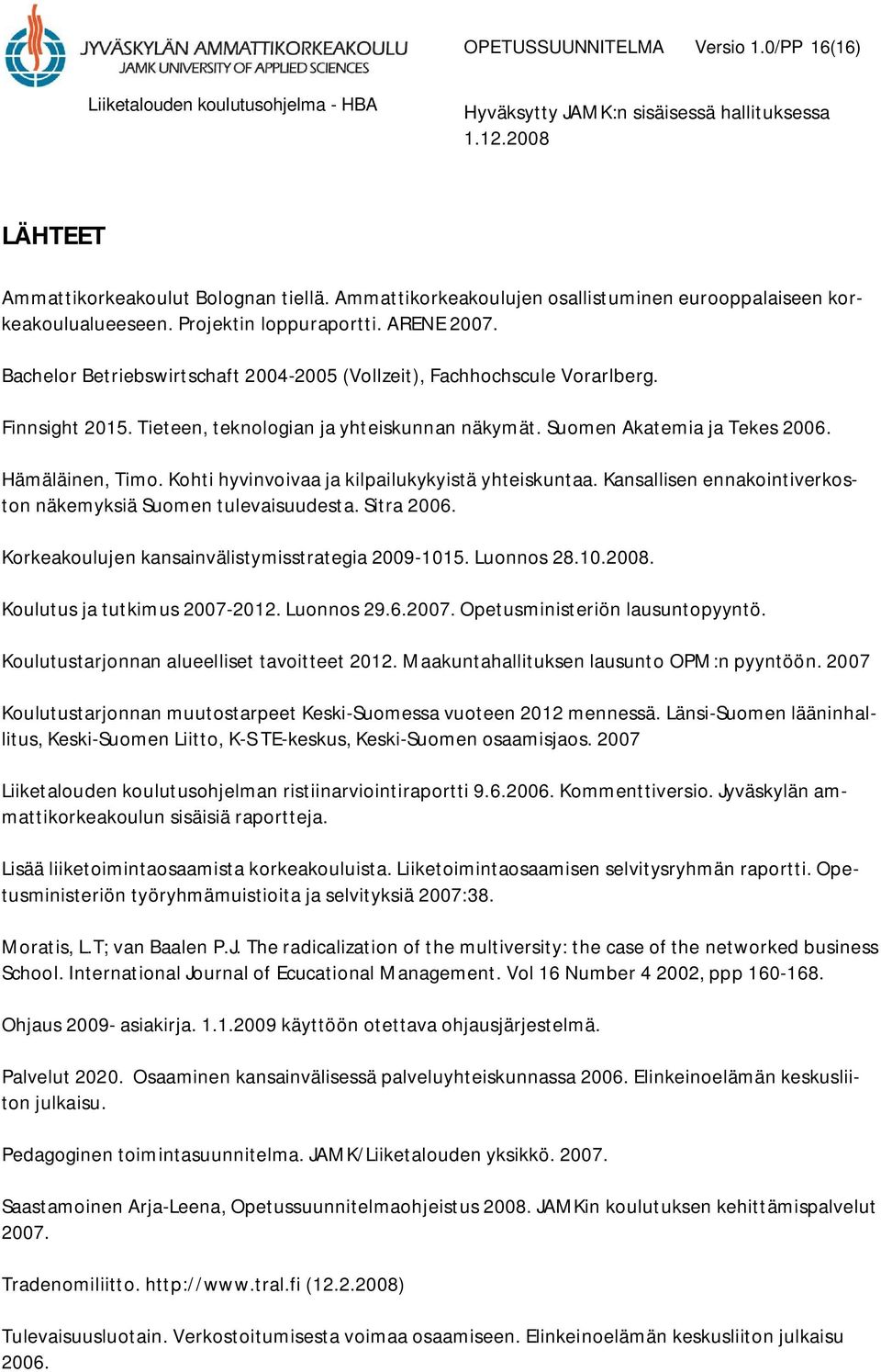 Kohti hyvinvoivaa ja kilpailukykyistä yhteiskuntaa. Kansallisen ennakointiverkoston näkemyksiä Suomen tulevaisuudesta. Sitra 2006. Korkeakoulujen kansainvälistymisstrategia 2009-1015. Luonnos 28.10.2008.