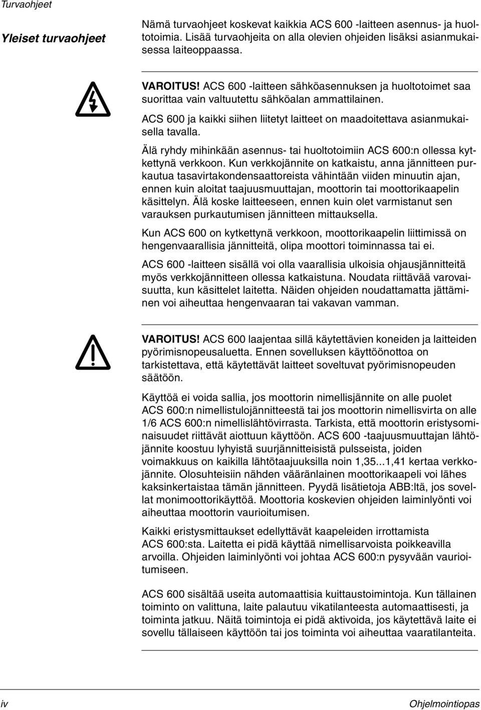 Älä ryhdy mihinkään asennus- tai huoltotoimiin ACS 600:n ollessa kytkettynä verkkoon.