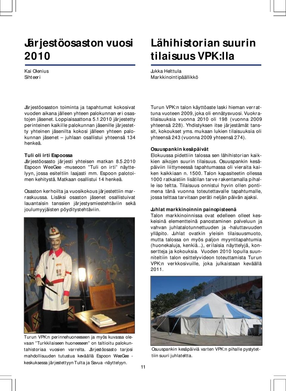 2010 järjestetty perinteinen kaikille palokunnan jäsenille järjestetty yhteinen jäsenilta kokosi jälleen yhteen palokunnan jäsenet juhlaan osallistui yhteensä 134 henkeä.