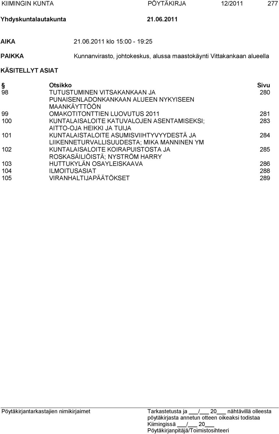 2011 klo 15:00-19:25 PAIKKA Kunnanvirasto, johtokeskus, alussa maastokäynti Vittakankaan alueella KÄSITELLYT ASIAT Otsikko Sivu 98 TUTUSTUMINEN VITSAKANKAAN JA 280