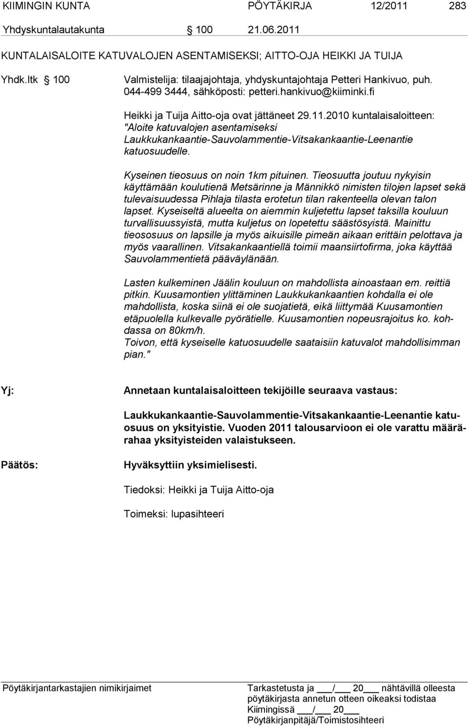 2010 kuntalaisaloitteen: "Aloite katuvalojen asentamiseksi Laukkukankaantie-Sauvolammentie-Vitsakankaantie-Leenantie katuosuudelle. Kyseinen tieosuus on noin 1km pituinen.