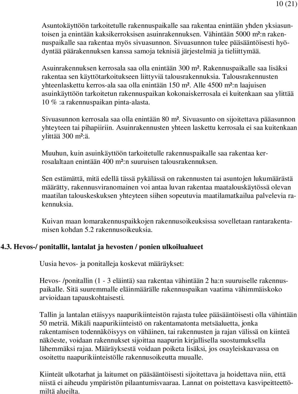 Asuinrakennuksen kerrosala saa olla enintään 300 m². Rakennuspaikalle saa lisäksi rakentaa sen käyttötarkoitukseen liittyviä talousrakennuksia.