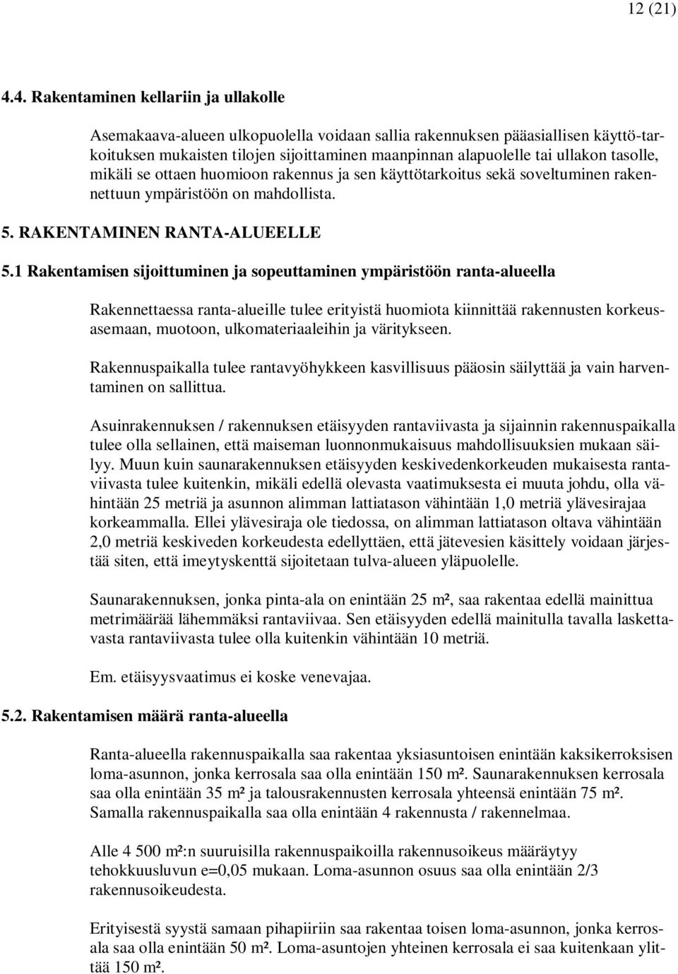 tasolle, mikäli se ottaen huomioon rakennus ja sen käyttötarkoitus sekä soveltuminen rakennettuun ympäristöön on mahdollista. 5. RAKENTAMINEN RANTA-ALUEELLE 5.