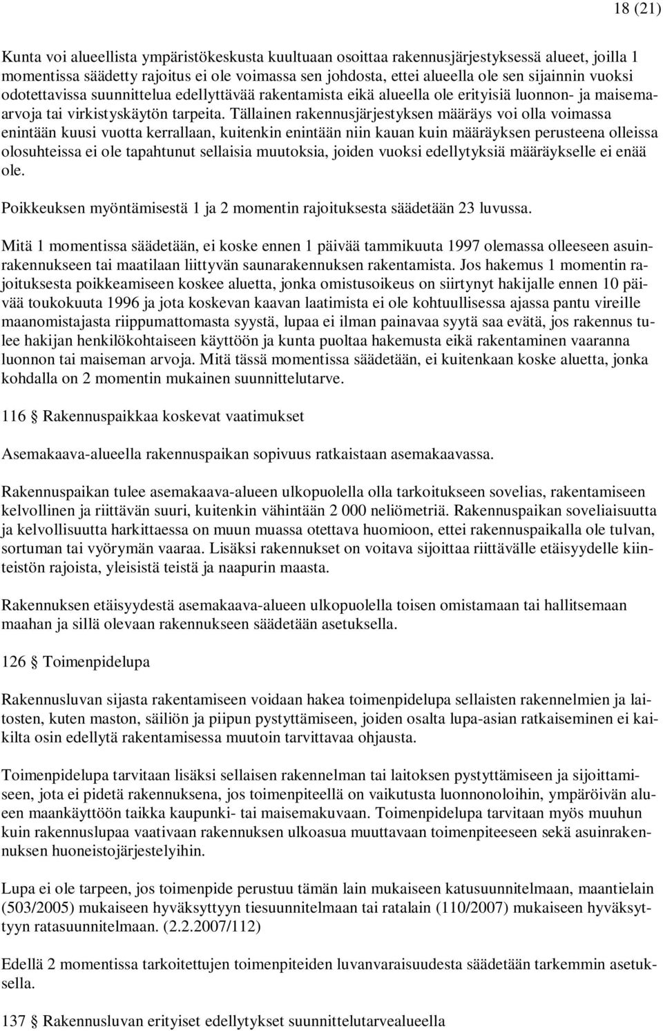 Tällainen rakennusjärjestyksen määräys voi olla voimassa enintään kuusi vuotta kerrallaan, kuitenkin enintään niin kauan kuin määräyksen perusteena olleissa olosuhteissa ei ole tapahtunut sellaisia