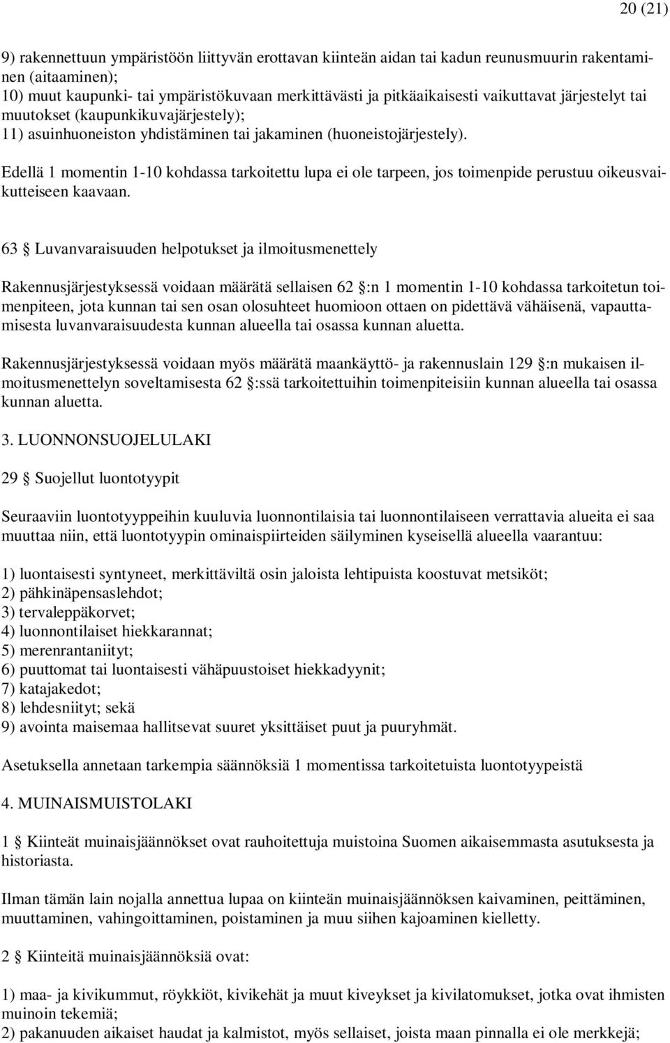 Edellä 1 momentin 1-10 kohdassa tarkoitettu lupa ei ole tarpeen, jos toimenpide perustuu oikeusvaikutteiseen kaavaan.