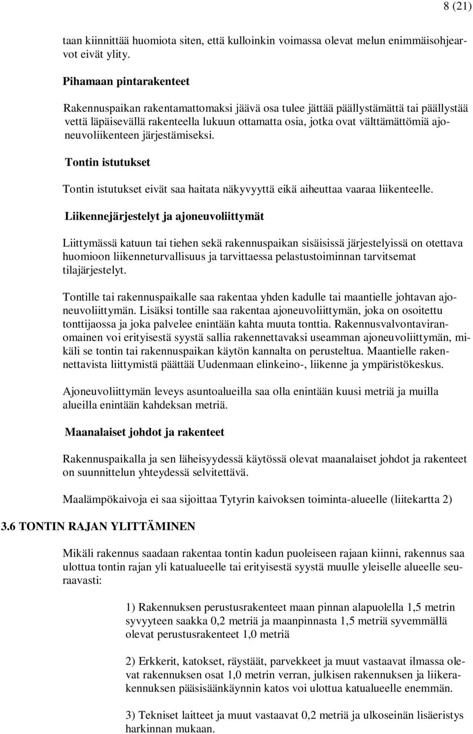 ajoneuvoliikenteen järjestämiseksi. Tontin istutukset Tontin istutukset eivät saa haitata näkyvyyttä eikä aiheuttaa vaaraa liikenteelle.