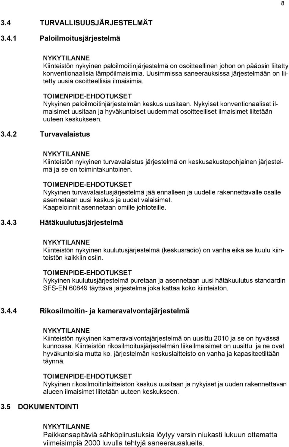 Nykyiset konventionaaliset ilmaisimet uusitaan ja hyväkuntoiset uudemmat osoitteelliset ilmaisimet liitetään uuteen keskukseen. 3.4.