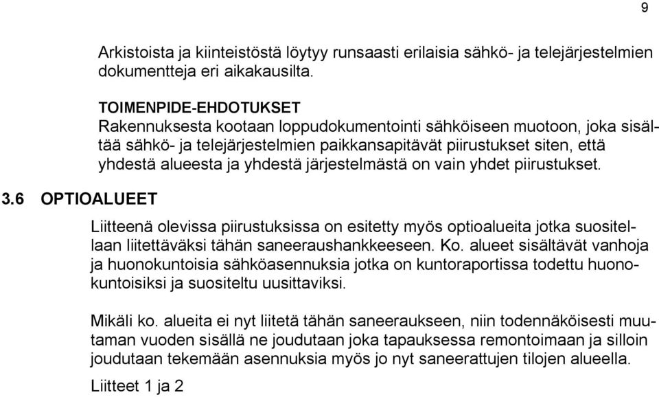 yhdet piirustukset. Liitteenä olevissa piirustuksissa on esitetty myös optioalueita jotka suositellaan liitettäväksi tähän saneeraushankkeeseen. Ko.