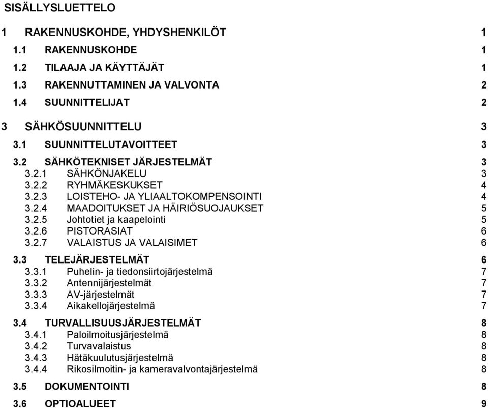 2.6 PISTORASIAT 6 3.2.7 VALAISTUS JA VALAISIMET 6 3.3 TELEJÄRJESTELMÄT 6 3.3.1 Puhelin- ja tiedonsiirtojärjestelmä 7 3.3.2 Antennijärjestelmät 7 3.3.3 AV-järjestelmät 7 3.3.4 Aikakellojärjestelmä 7 3.