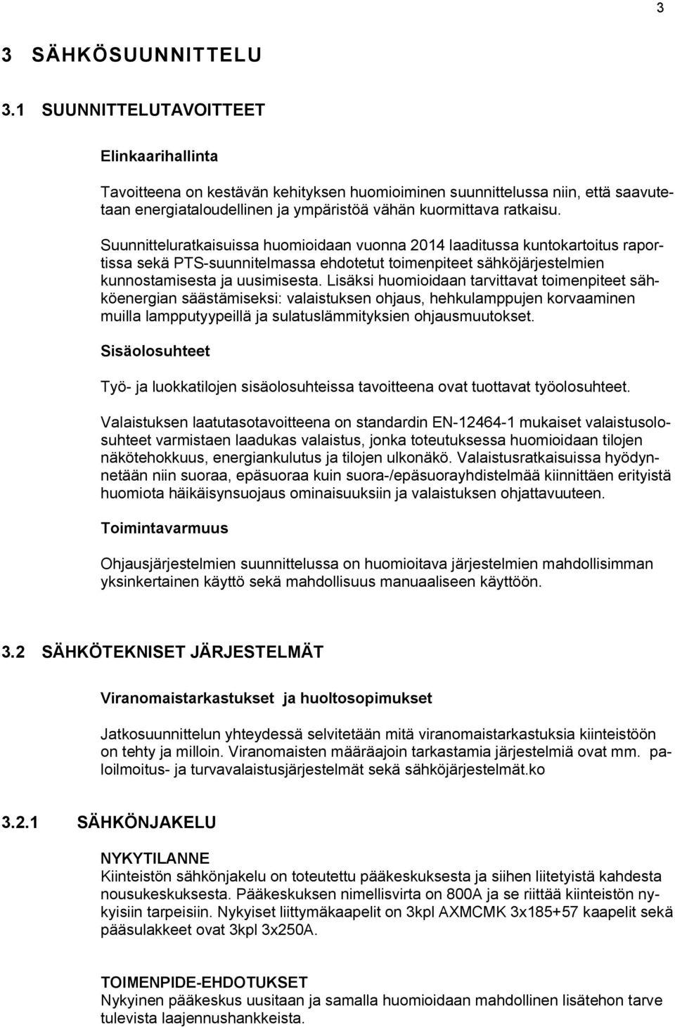 Suunnitteluratkaisuissa huomioidaan vuonna 2014 laaditussa kuntokartoitus raportissa sekä PTS-suunnitelmassa ehdotetut toimenpiteet sähköjärjestelmien kunnostamisesta ja uusimisesta.