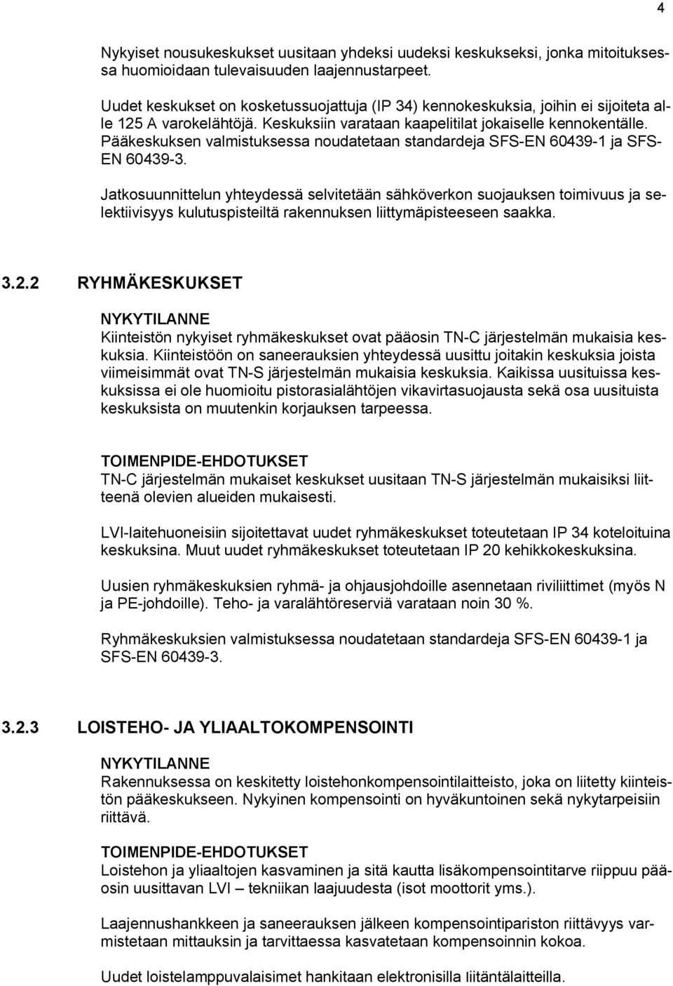 Pääkeskuksen valmistuksessa noudatetaan standardeja SFS-EN 60439-1 ja SFS- EN 60439-3.