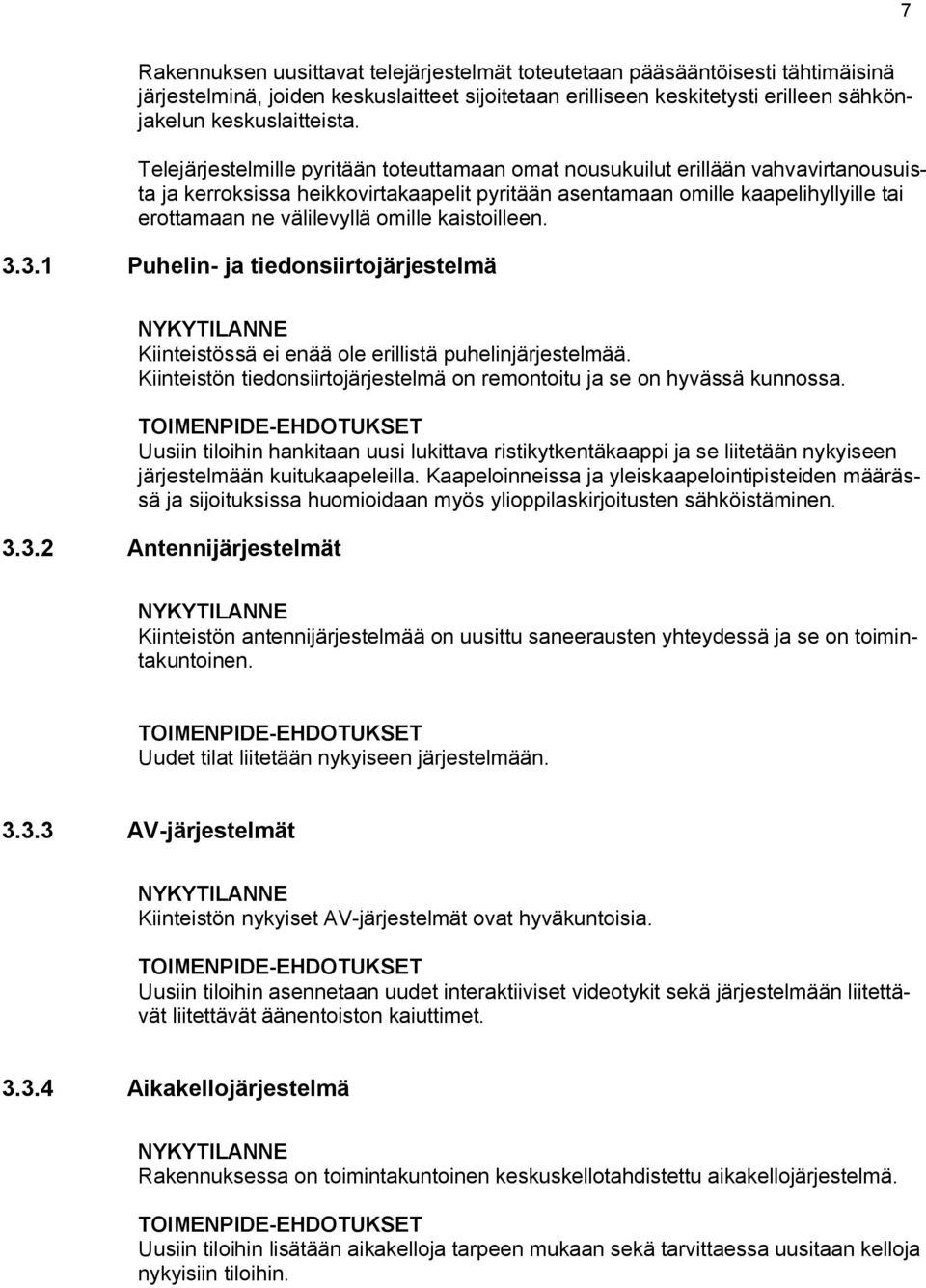 omille kaistoilleen. 3.3.1 Puhelin- ja tiedonsiirtojärjestelmä Kiinteistössä ei enää ole erillistä puhelinjärjestelmää. Kiinteistön tiedonsiirtojärjestelmä on remontoitu ja se on hyvässä kunnossa.