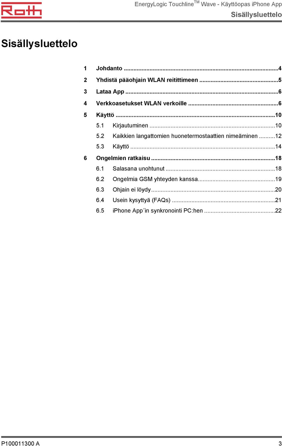 .. 12 5.3 Käyttö... 14 6 Ongelmien ratkaisu... 18 6.1 Salasana unohtunut... 18 6.2 Ongelmia GSM yhteyden kanssa... 19 6.