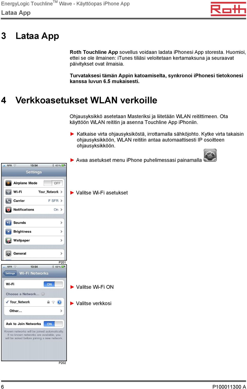 Turvataksesi tämän Appin katoamiselta, synkronoi iphonesi tietokonesi kanssa luvun 6.5 mukaisesti.