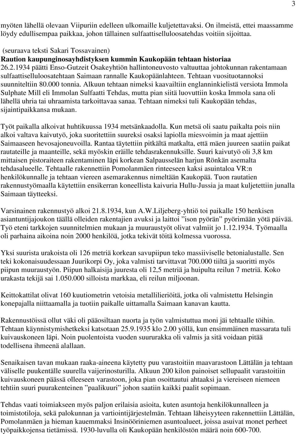 .2.1934 päätti Enso-Gutzeit Osakeyhtiön hallintoneuvosto valtuuttaa johtokunnan rakentamaan sulfaattiselluloosatehtaan Saimaan rannalle Kaukopäänlahteen. Tehtaan vuosituotannoksi suunniteltiin 80.