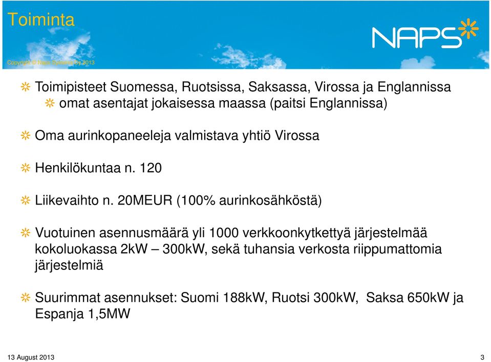 20MEUR (100% aurinkosähköstä) Vuotuinen asennusmäärä yli 1000 verkkoonkytkettyä järjestelmää kokoluokassa 2kW 300kW,