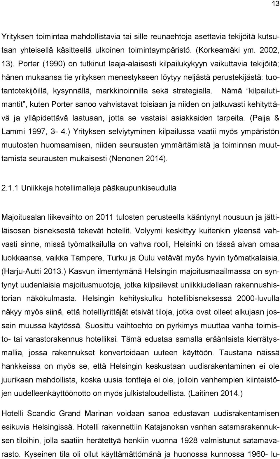 markkinoinnilla sekä strategialla. Nämä kilpailutimantit, kuten Porter sanoo vahvistavat toisiaan ja niiden on jatkuvasti kehityttävä ja ylläpidettävä laatuaan, jotta se vastaisi asiakkaiden tarpeita.