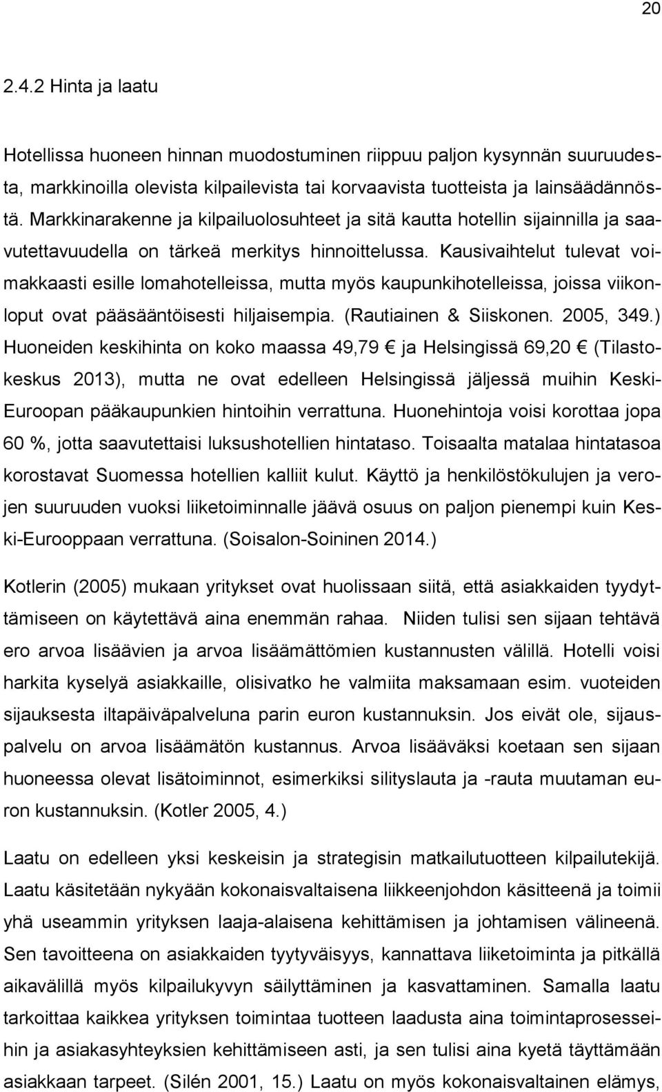 Kausivaihtelut tulevat voimakkaasti esille lomahotelleissa, mutta myös kaupunkihotelleissa, joissa viikonloput ovat pääsääntöisesti hiljaisempia. (Rautiainen & Siiskonen. 2005, 349.